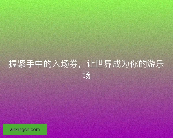 握紧手中的入场券，让世界成为你的游乐场